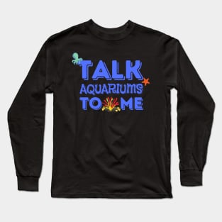 Talk Aquariums To Me Funny Fishkeeper Long Sleeve T-Shirt